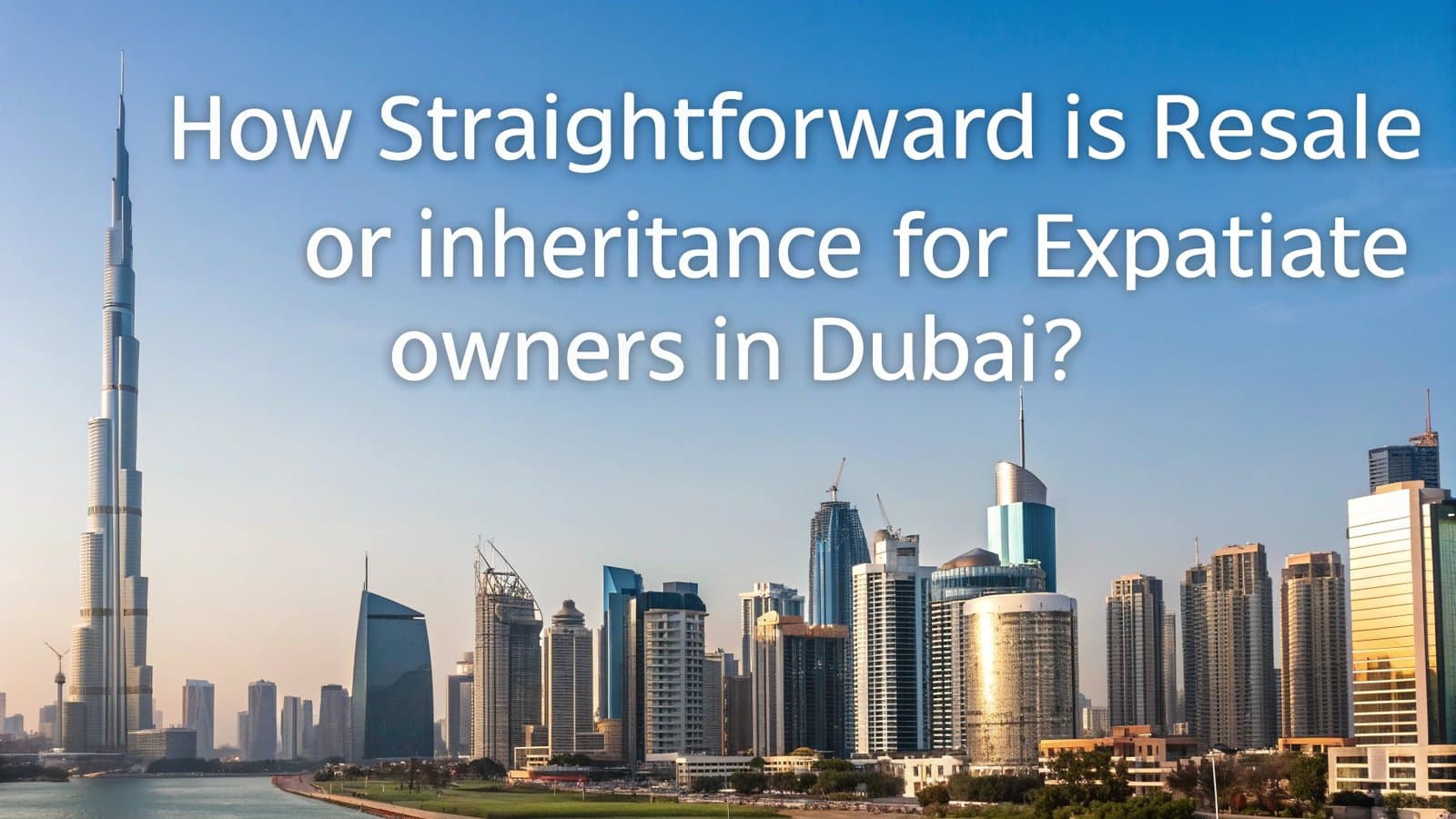 Dubai Property Resale & Inheritance for Expats Explained | AYS Developer