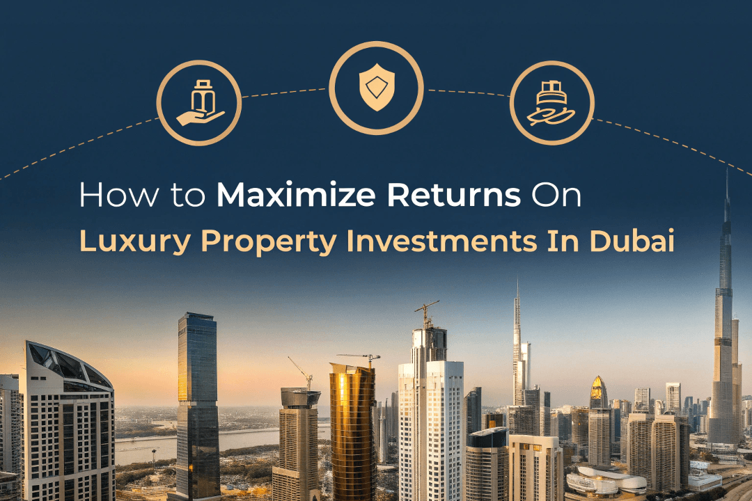 How to Maximize Returns on Luxury Property Investments in Dubai How to Maximize Returns on Luxury Property Investments in Dubai