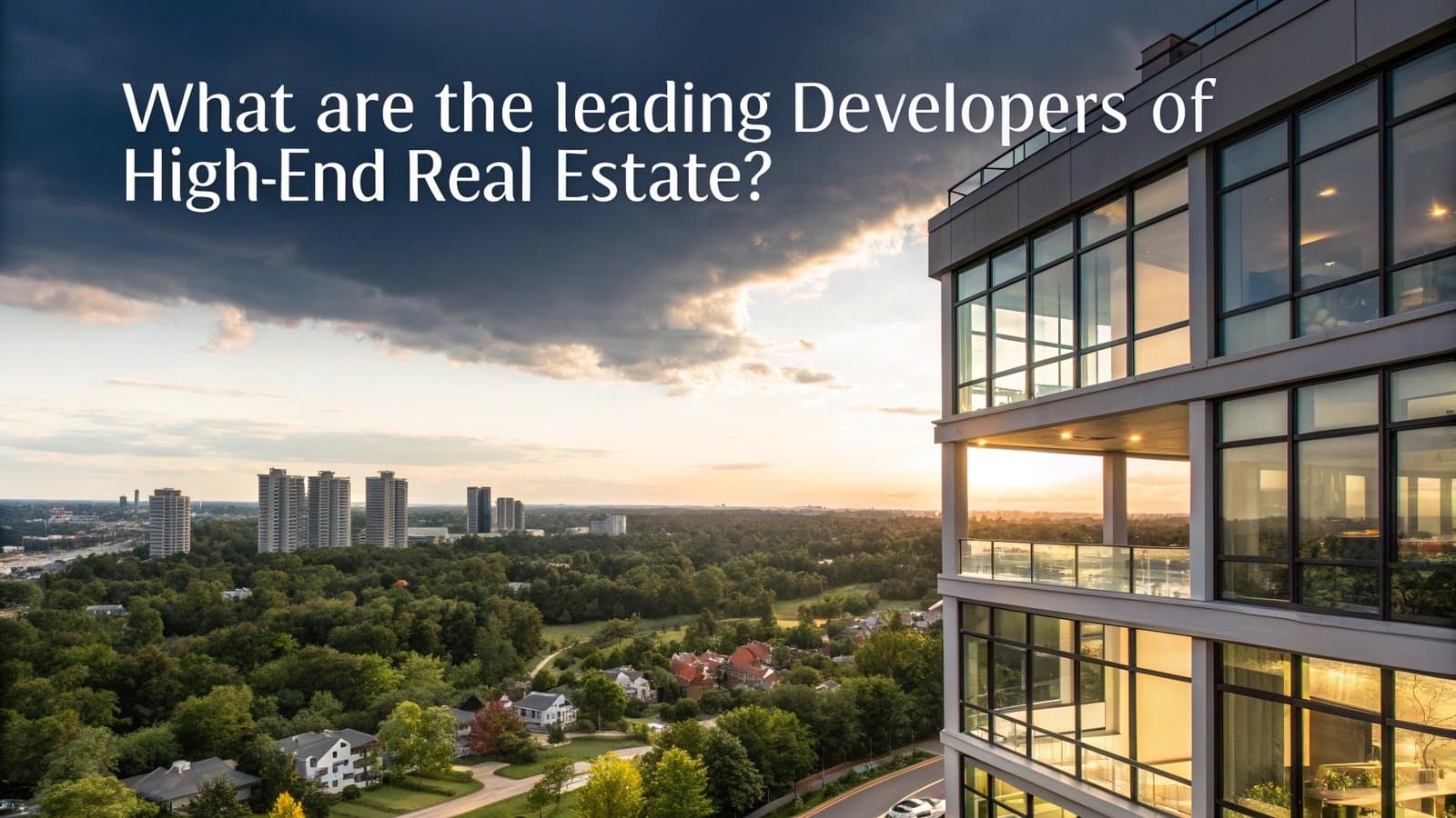 What are the Leading Developers of High-End Real Estate? What are the Leading Developers of High-End Real Estate?