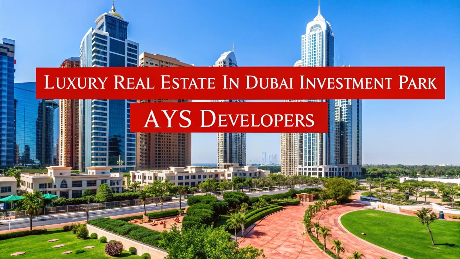 Luxury Real Estate in Dubai Investment Park (DIP) – Invest with AYS Developers Luxury Real Estate in Dubai Investment Park (DIP) – Invest with AYS Developers